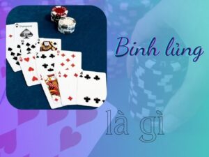 Binh lủng là gì? Cách xếp Mậu Binh tránh binh lủng