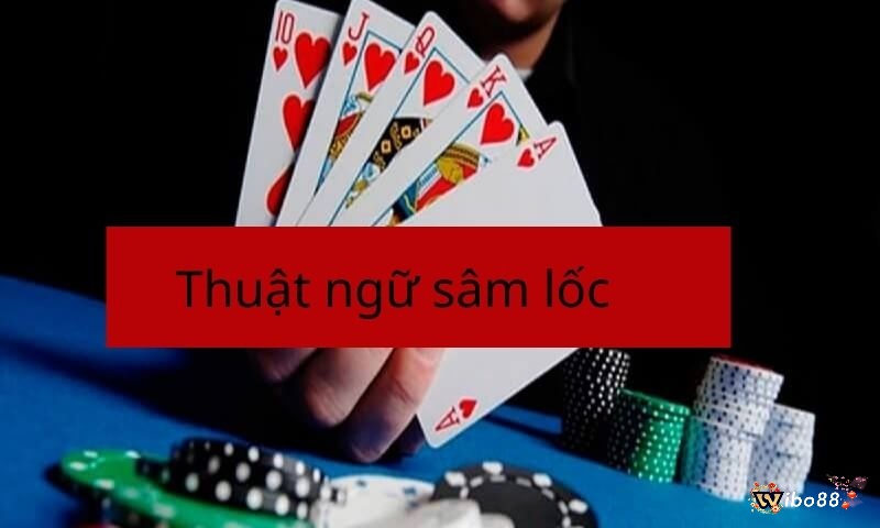 Những thuật ngữ bài sâm lốc dành cho người chơi chuyên nghiệp